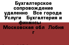 Бухгалтерское сопровождение удаленно - Все города Услуги » Бухгалтерия и финансы   . Московская обл.,Лобня г.
